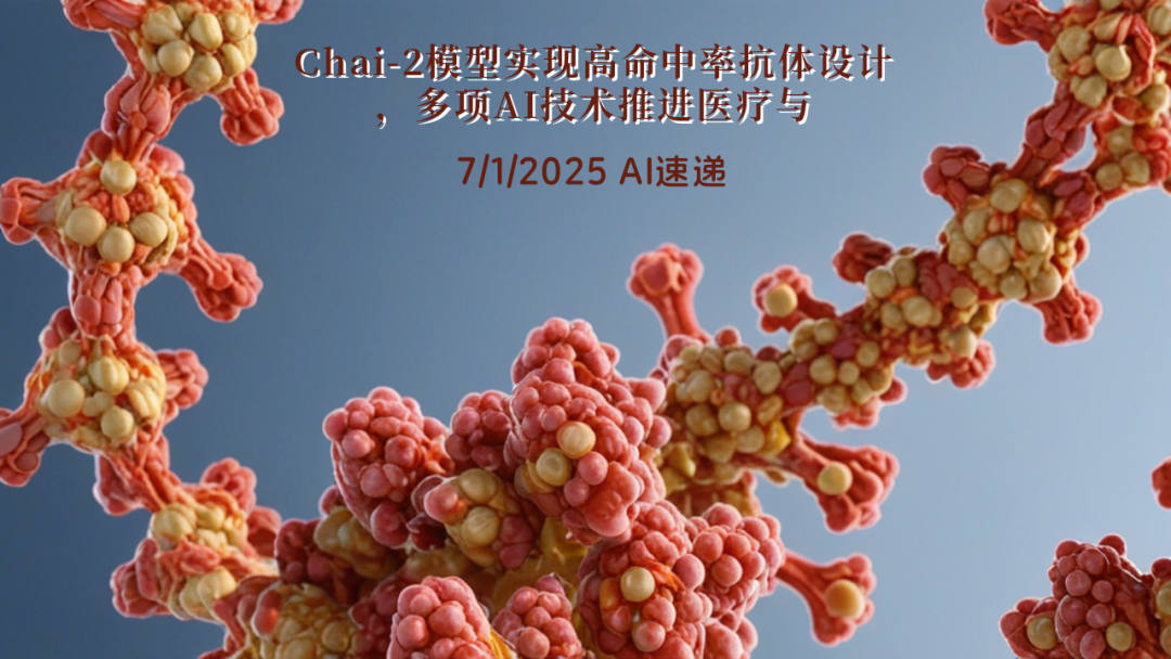 7/1/2025 AI速遞 | Chai-2模型實現高命中率抗體設計，多項AI技術推進醫療與編碼領域