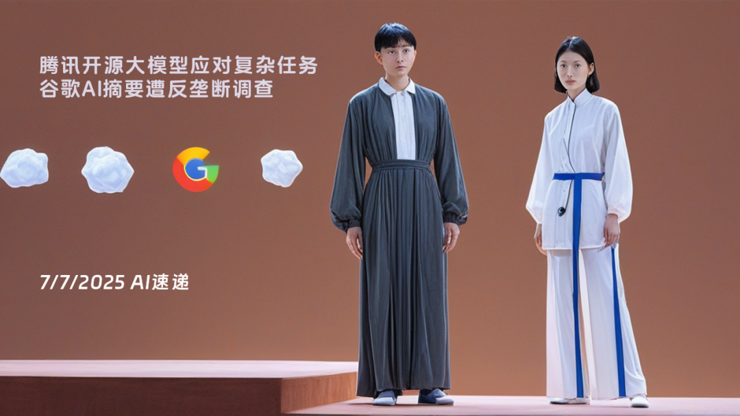 7/7/2025 AI速遞 | 騰訊開源大模型應對復雜任務，谷歌AI摘要遭反壟斷調查