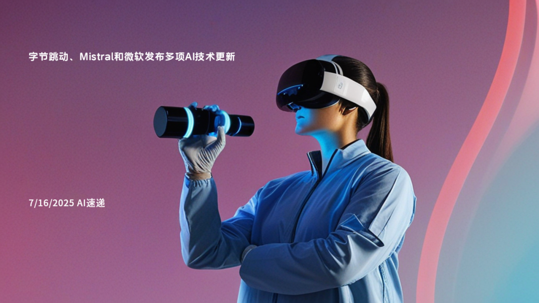 7/16/2025 AI速遞 | 字節跳動、Mistral和微軟發布多項AI技術更新